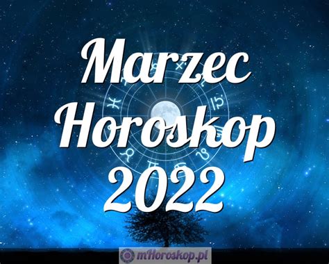 Marzec Horoskop 2022 horoskop miesięczny na marzec 2022