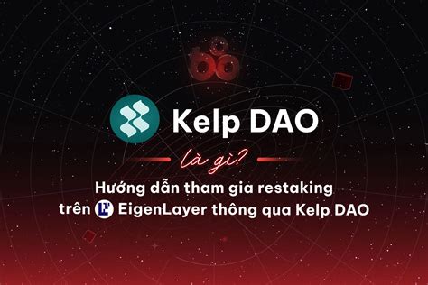 Kelp DAO là gì Hướng dẫn tham gia restaking trên EigenLayer thông qua