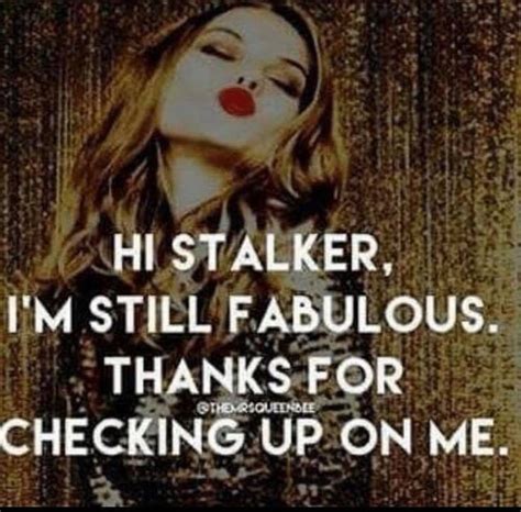 Shes Doing Amazing Thanks For Checking 😉 Stalker Quotes Stalker