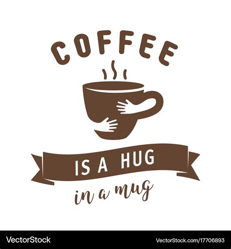 Coffee Is A Hug In A Mug Quote Royalty Free Vector Image