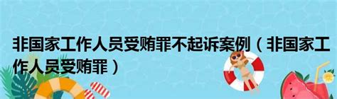 非国家工作人员受贿罪不起诉案例（非国家工作人员受贿罪） 51房产网