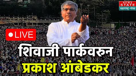 Prakash Ambedkar Live शिवाजी पार्कवरुन वंचितचे प्रकाश आंबेडकर Live सभेत कोणावर निशाणा Youtube