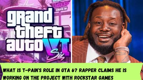 What Is T Pain S Role In GTA 6 Rapper Claims He Is Working On The