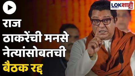 Raj Thackeray राज ठाकरेंची मनसे नेत्यांसोबतची बैठक रद्द Lokshahi