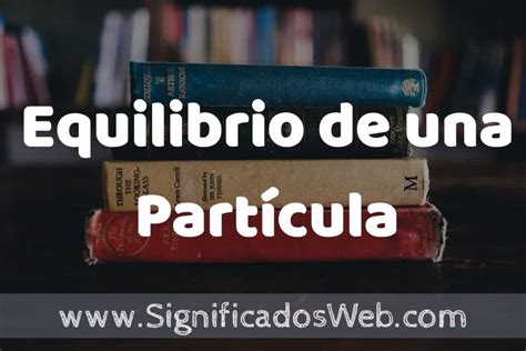 Concepto de Equilibrio de una Partícula Que es Definición