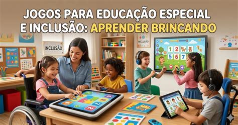 Jogos Educação Especial - Jogos para Educação Especial e Inclusão: Aprender Brincando - Games ...