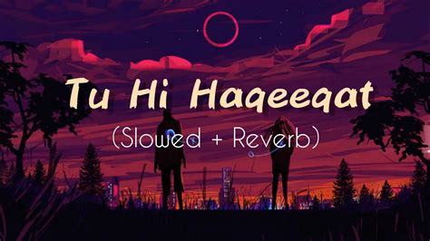 Tu Hi Haqeeqat Lyrical Lofi Song Slowed Reverb Um Lyrics