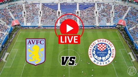 Live Aston Villa Vs Hsk Zrinjski Mosta Uefa Europa Conference League