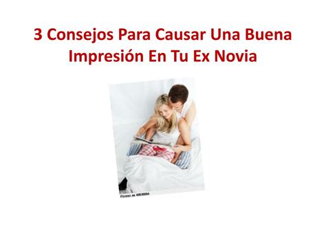 Ppt Consejos Para Causar Una Buena Impresi N En Tu Ex Novia