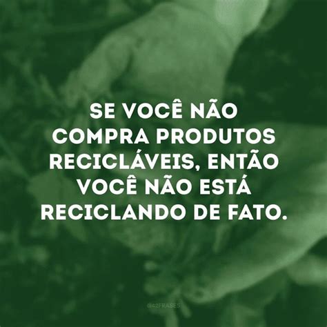 40 Frases Sobre Reciclagem Para Refletir Sobre Sustentabilidade