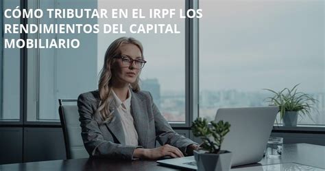 C Mo Tributar En El Irpf Los Rendimientos Del Capital Mobiliario Epae