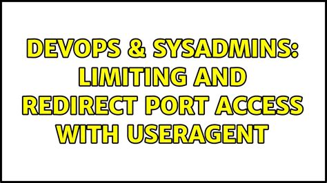 DevOps SysAdmins Limiting And Redirect Port Access With Useragent 2