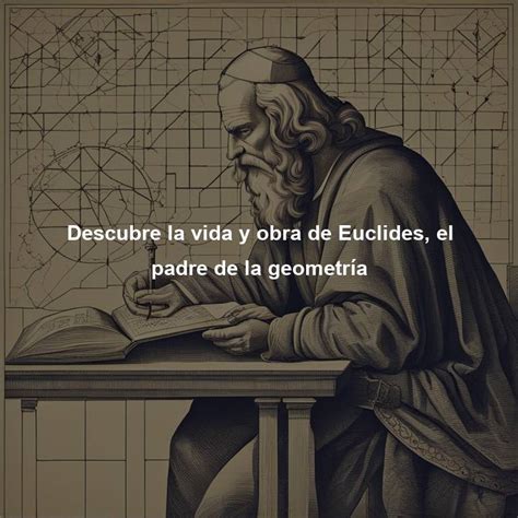 Descubre La Vida Y Obra De Euclides El Padre De La Geometría