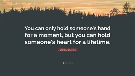 Matshona Dhliwayo Quote You Can Only Hold Someones Hand For A Moment