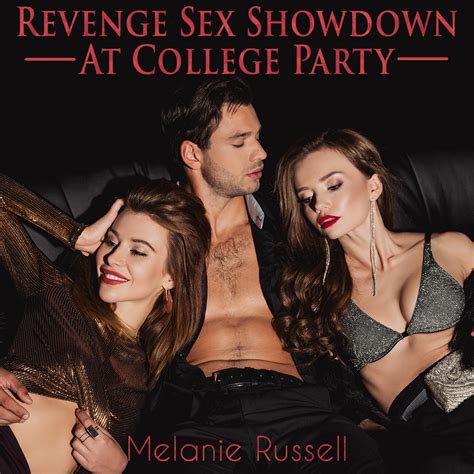 Revenge Sex Showdown At A College Party — Part 4 By Melanie Russell