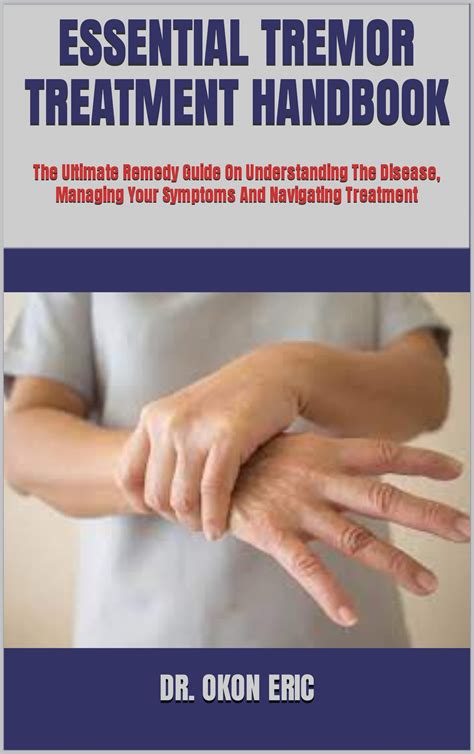 Essential Tremor Treatment Handbook The Ultimate Remedy Guide On Understanding The Disease