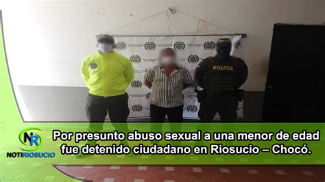 Por Presunto Abuso Sexual A Una Menor De Edad Fue Detenido Ciudadano En Riosucio Chocó