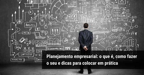 Planejamento Empresarial O Que Como Fazer O Seu E Dicas Para