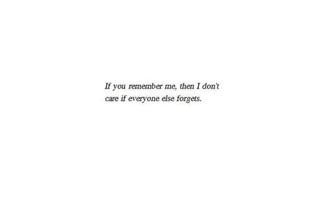 If You Remember Me Then I Don T Care If Everyone Else Forgets