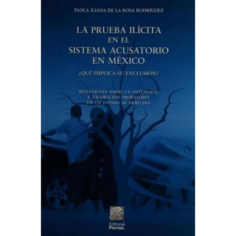 La Prueba Ilícita En El Sistema Acusatorio En México Â¿qué Implica Su