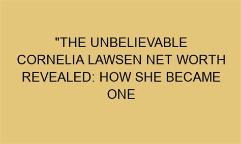 The Unbelievable Cornelia Lawsen Net Worth Revealed How She Became