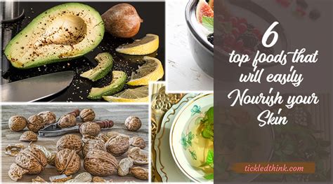 6 Top Foods That Will Easily Nourish Your Skin Tickled Think