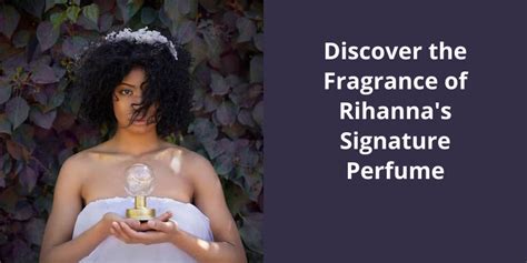 Discover the Fragrance of Rihanna's Signature Perfume