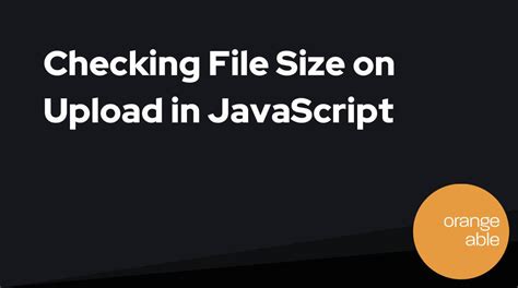 Checking File Size On Upload In Javascript Orangeable