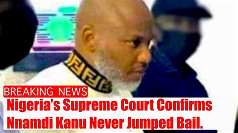 Nigerias Supreme Court Confirms Nnamdi Kanu Never Jumped Bail Youtube