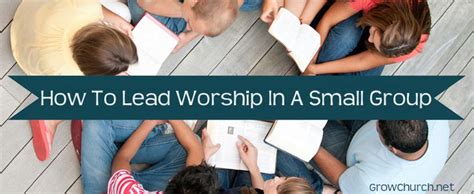 How To Lead Worship In A Small Group 7 Essential Tips Small Groups