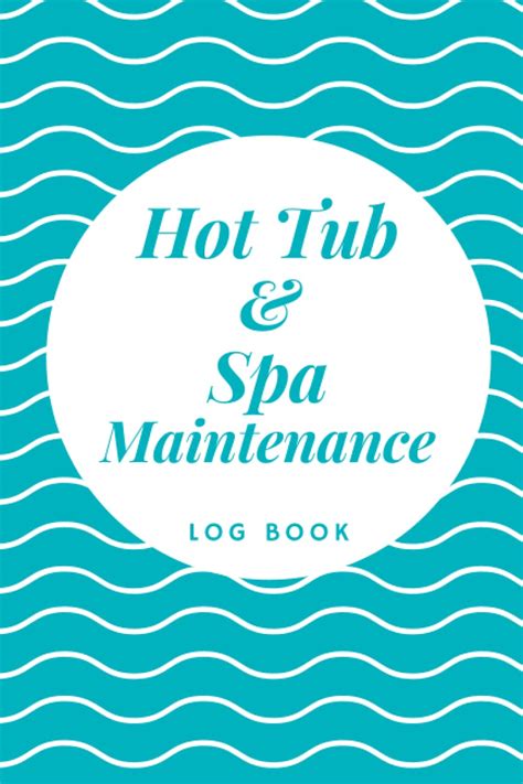 Buy Hot Tub And Spa Maintenance Log Book Hot Tub Spa Usage And Regular Maintenance Pool Care