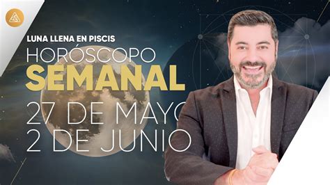 HorÓscopo Semanal Del 27 De Mayo Al 2 De Junio Alfonso León Arquitecto De Sueños Youtube