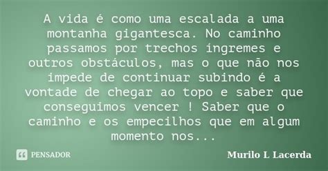 A Vida é Como Uma Escalada A Uma Murilo L Lacerda Pensador