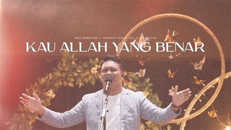 Kau Allah Yang Besar Worship Night Vol Gms Sumatera Youtube