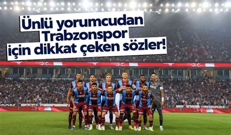 Nl Yorumcudan Trabzonspor I In Dikkat Eken S Zler Trabzon Haber