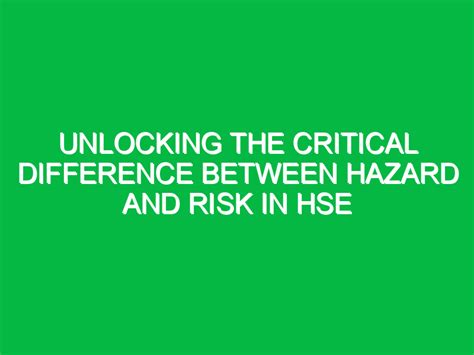 Unlocking The Critical Difference Between Hazard And Risk In Hse