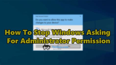 How To Stop Windows Asking For Administrator Permission Windows 10 And 7 Techlou