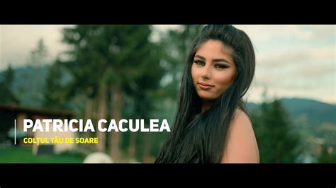 Patricia Caculea Coltul Tau De Soare Video Official Youtube