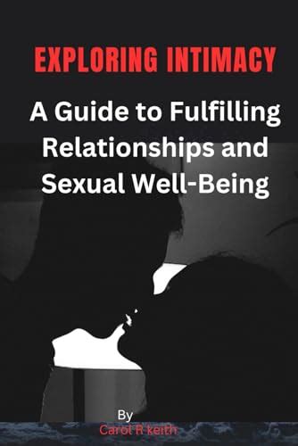 Exploring Intimacy A Guide To Fulfilling Relationships And Sexual Well