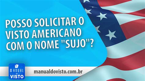 Posso Solicitar O Visto Americano O Nome Sujo Manual Do Visto