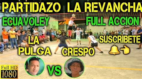 ECUAVOLEY LA REVANCHA LA PULGA VS CRESPO PARTIDAZO FULL ACCIÓN