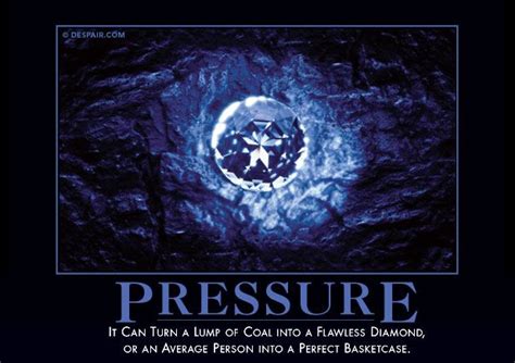 Pressure Demotivational Posters Demotivational Quotes