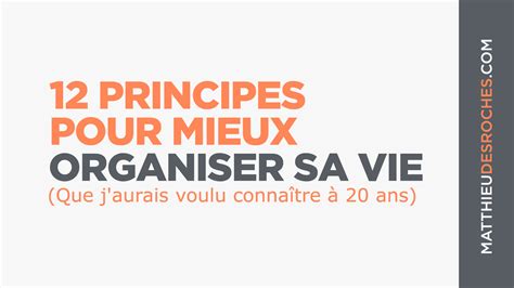 Principes Pour Mieux Organiser Sa Vie Que J Aurais Voulu Conna Tre