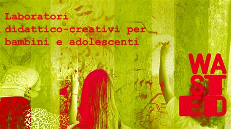 Wasted I Laboratori Didattico Creativi Per Bambini E Adolescenti