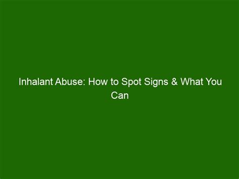 Inhalant Abuse How To Spot Signs And What You Can Do To Help Health And Beauty