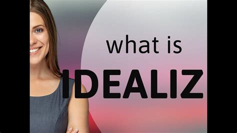 Idealize — IDEALIZE definition - YouTube