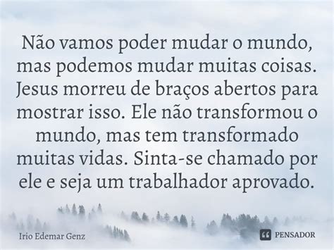 ⁠não Vamos Poder Mudar O Mundo Mas Irio Edemar Genz Pensador