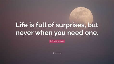 Bill Watterson Quote Life Is Full Of Surprises But Never When You