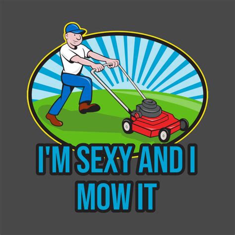 Im Sexy And I Mow It Lawn Mowing T Shirt Teepublic