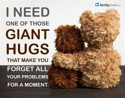 I need one of those giant hugs that make you forget all your problems